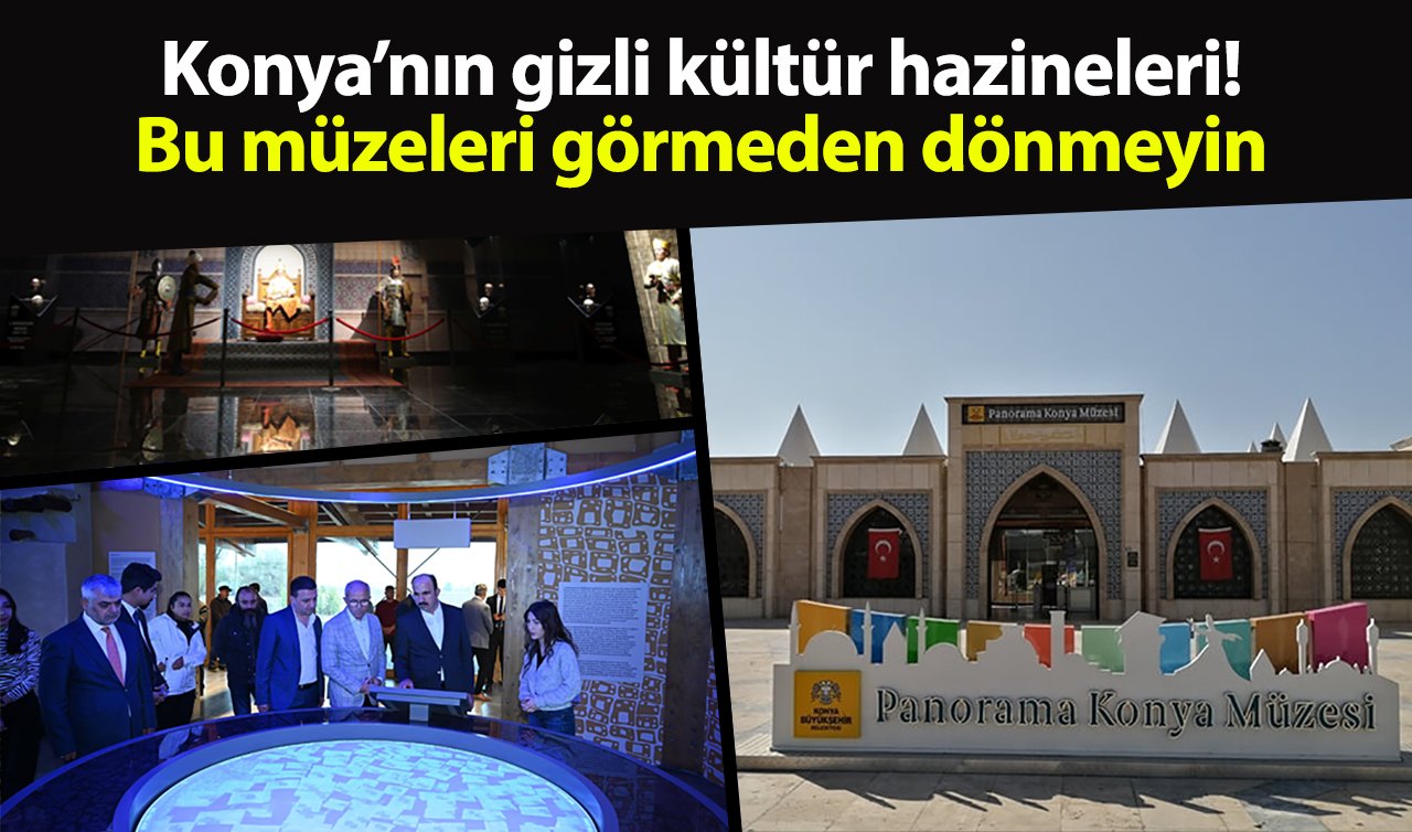 Konya’nın gizli kültür hazineleri! Bu müzeleri görmeden dönmeyin