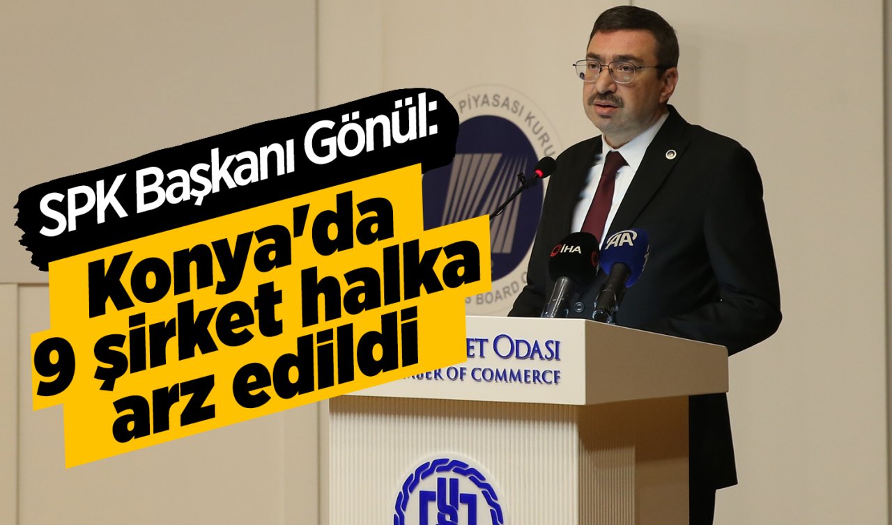 SPK Başkanı Gönül: Konya’da 9 şirket halka arz edildi  