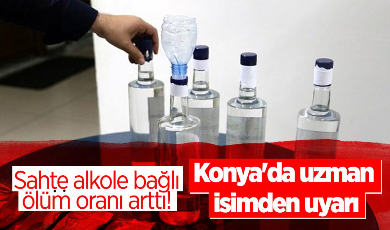 Sahte alkole bağlı ölüm oranı arttı! Konya’da uzman isimden uyarı