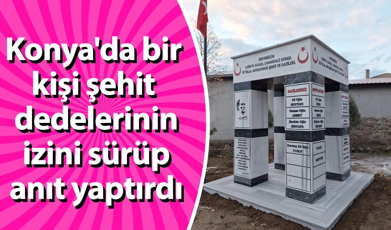 Konya’da bir kişi şehit dedelerinin izini sürüp anıt yaptırdı