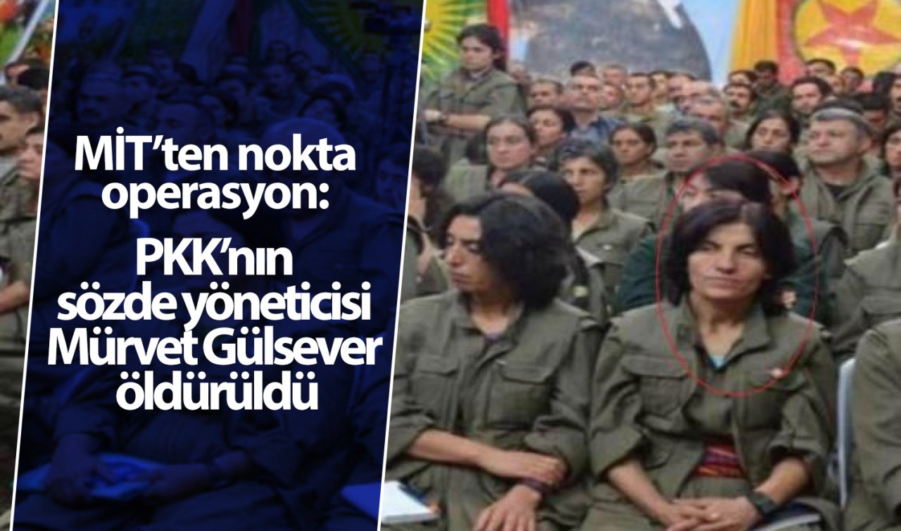  MİT’ten nokta operasyon: PKK’nın sözde yöneticisi Mürvet Gülsever öldürüldü