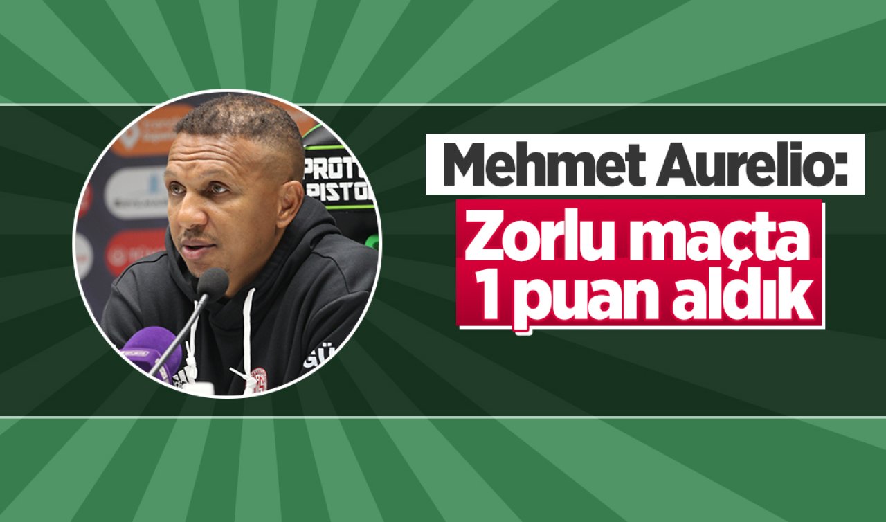  Mehmet Aurelio: Zorlu maçta 1 puan aldık