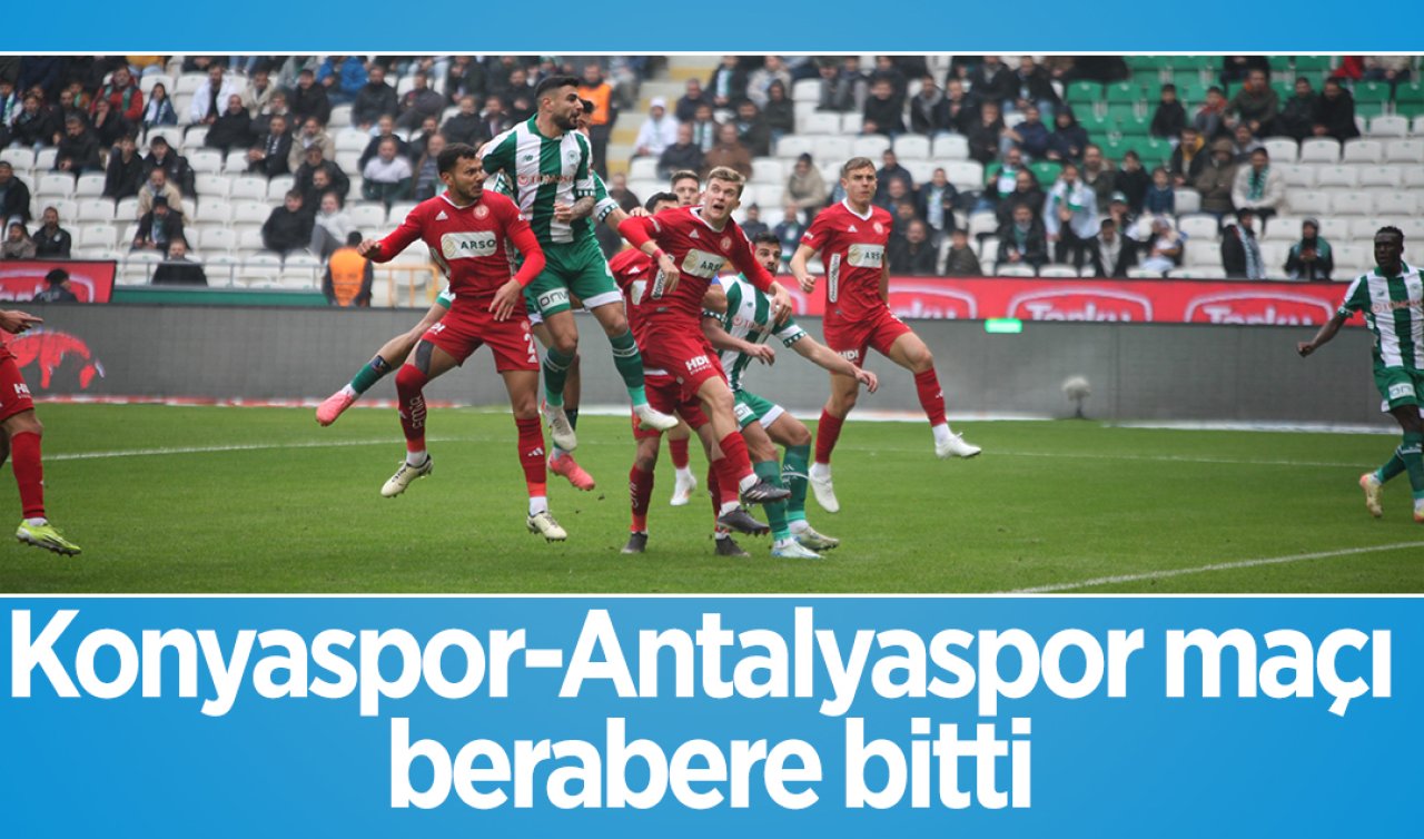  Son düdük çaldı! Konyaspor-Antalyaspor maçı berabere bitti