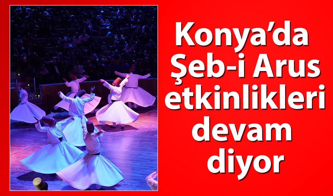 Konya’da Şeb-i Arus etkinlikleri devam diyor