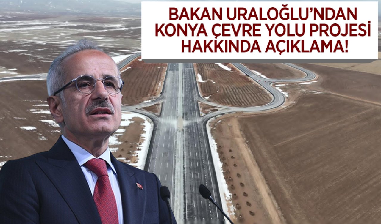 Bakan Uraloğlu’ndan Konya Çevre Yolu Projesi hakkında açıklama!   