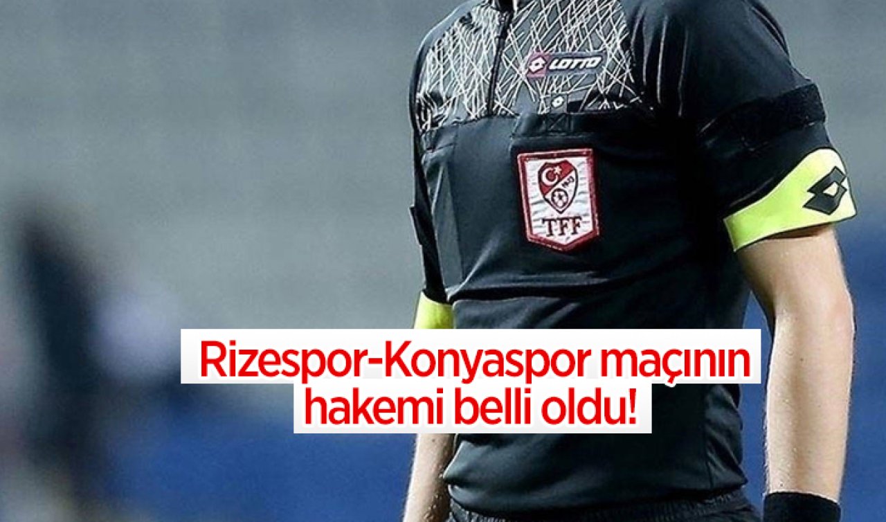  Rizespor-Konyaspor maçının hakemi belli oldu!  