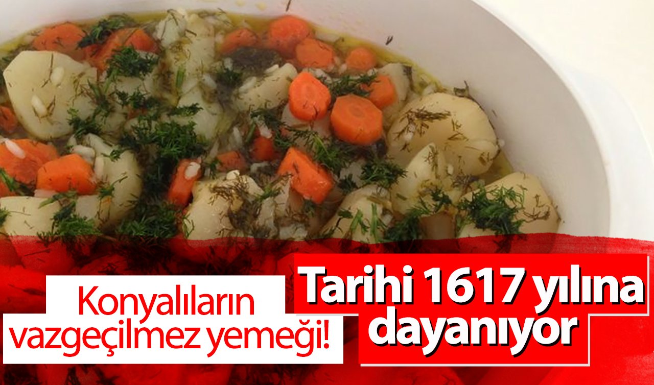  Konyalıların vazgeçilmez yemeği! Tarihi 1617 yılına dayanıyor