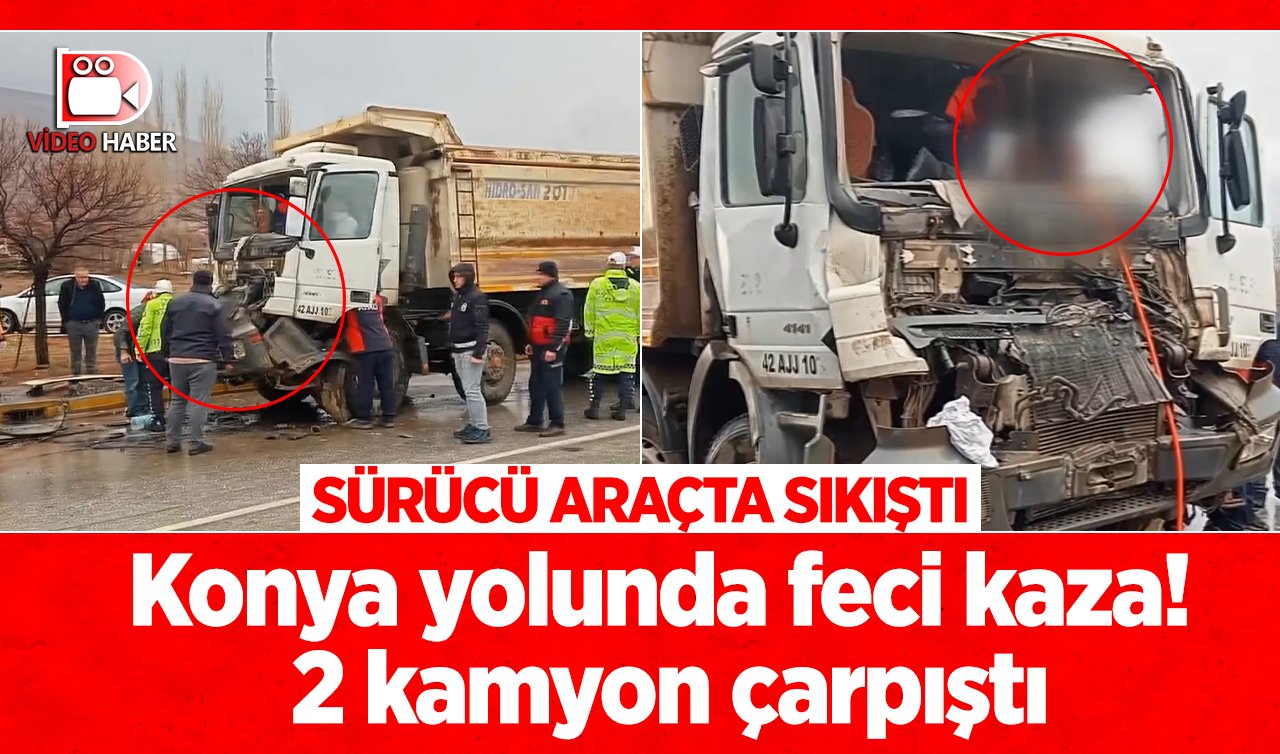 Konya yolunda feci kaza! 2 kamyon çarpıştı: Sürücü araçta sıkıştı! 