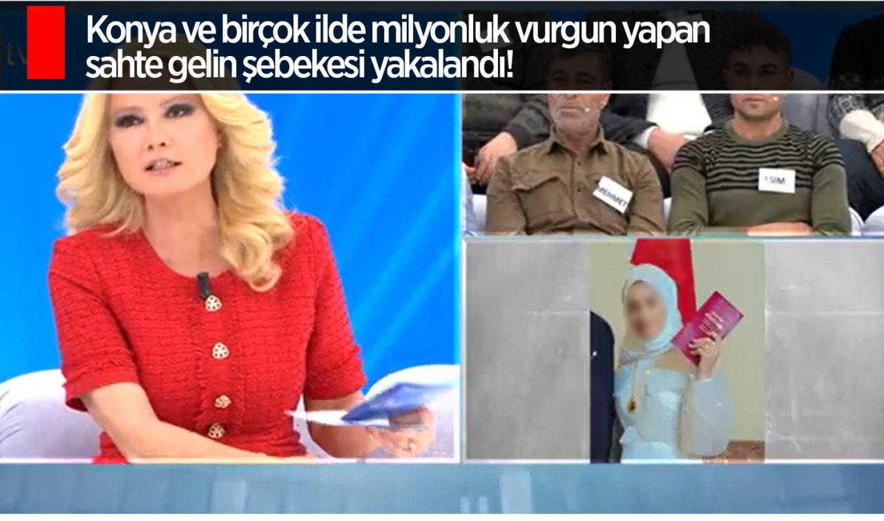 Konya ve birçok ilde milyonluk vurgun yapan sahte gelin şebekesi yakalandı! 