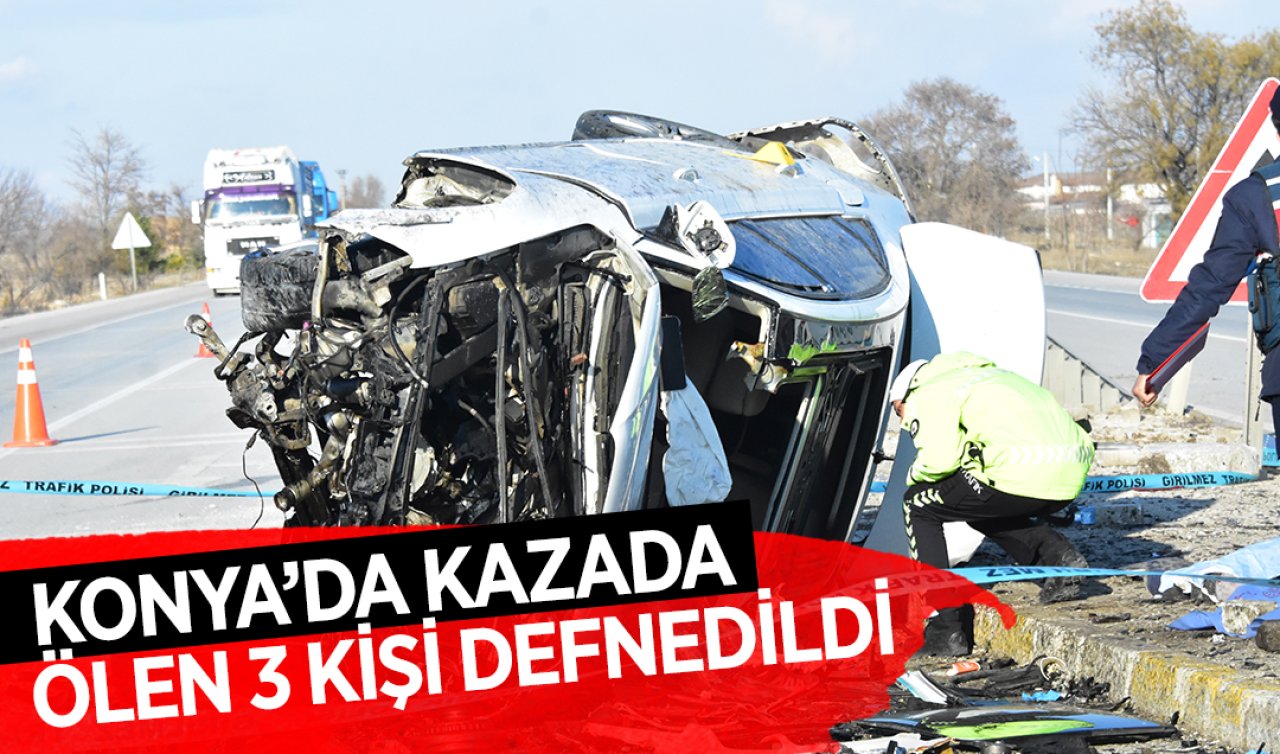 Konya’da kazada ölen 3 kişi defnedildi