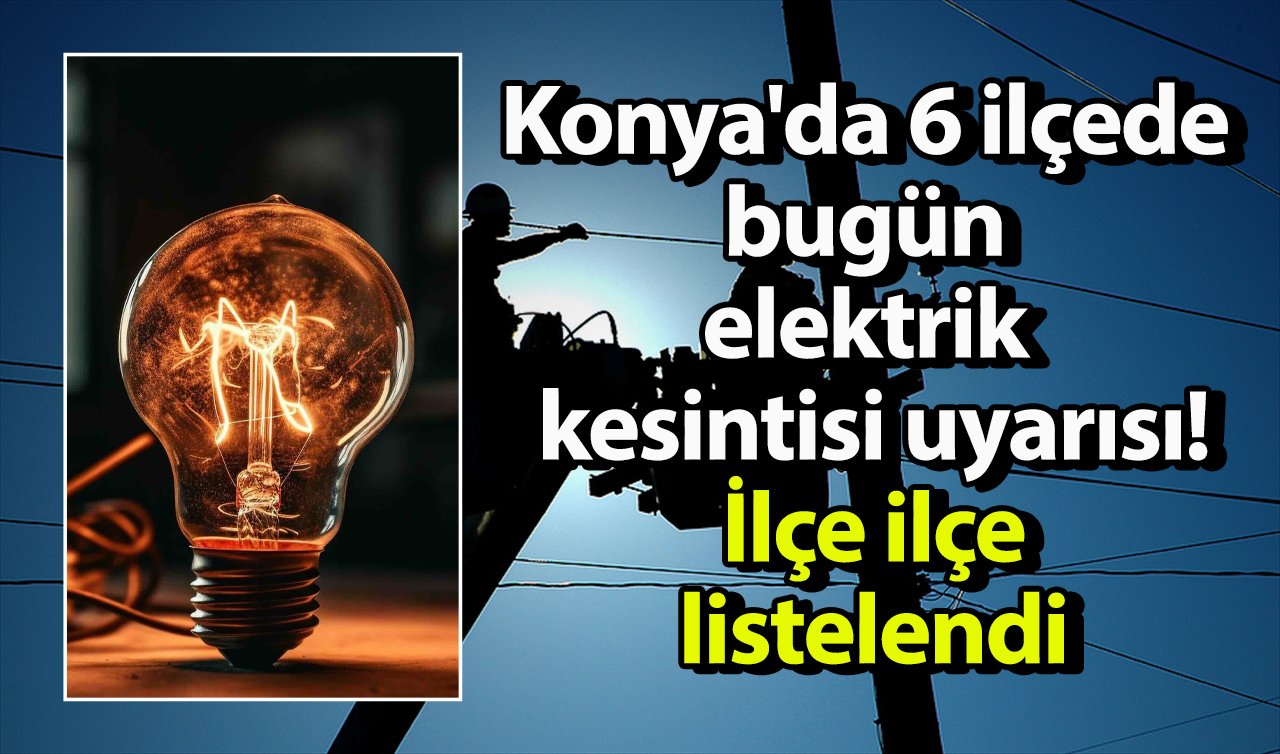 MEDAŞ LİSTEYİ PAYLAŞTI | Konya’da 6 ilçede bugün elektrik kesintisi uyarısı! İlçe ilçe listelendi