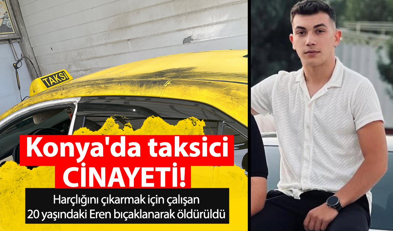 Konya’da taksici cinayeti! 20 yaşındaki Eren bıçaklanarak öldürüldü