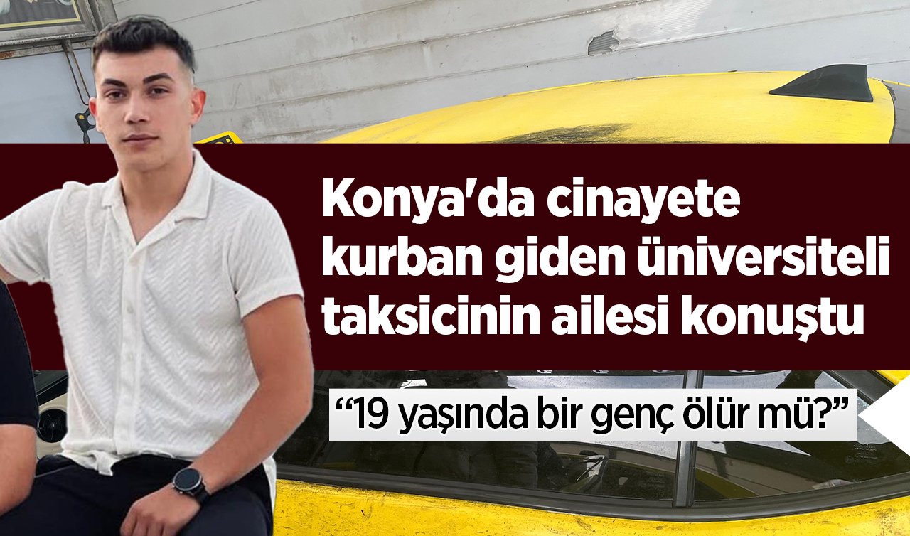 Konya’da cinayete kurban giden üniversiteli taksicinin ailesi konuştu