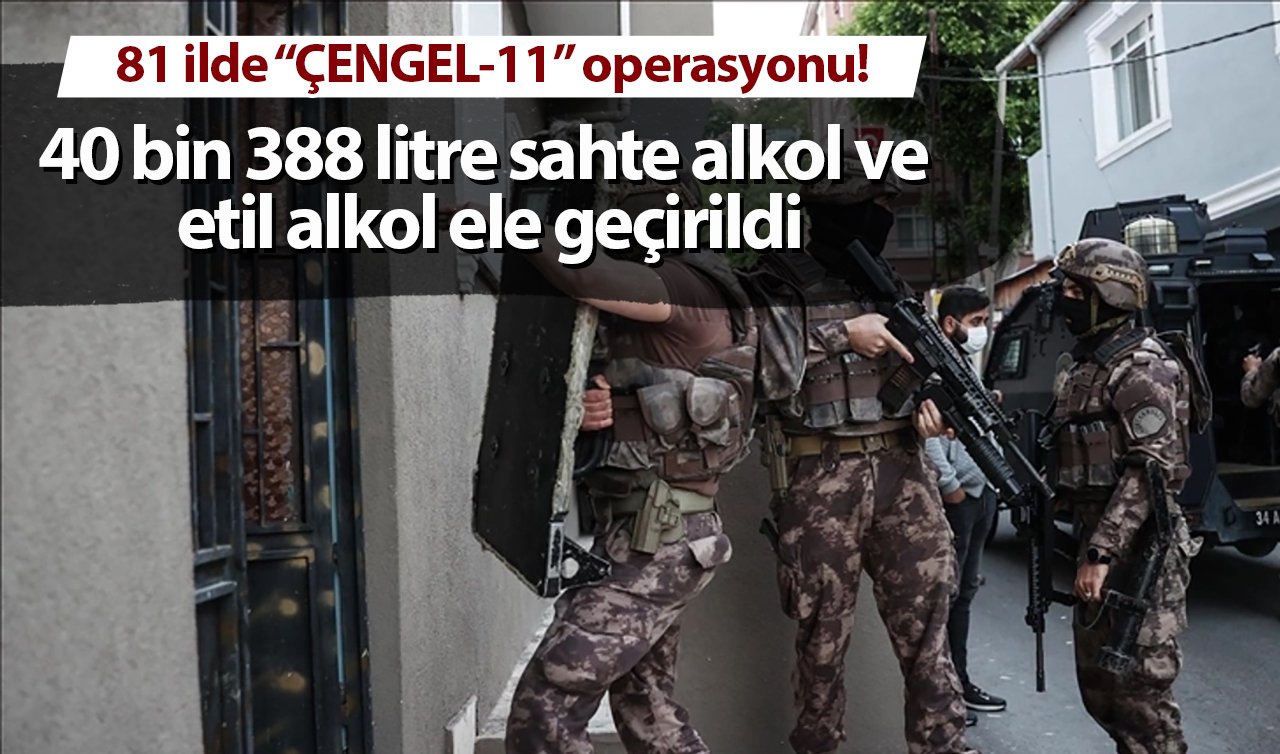 81 ilde “ÇENGEL-11’’ operasyonu! 40 bin 388 litre sahte alkol ve etil alkol ele geçirildi