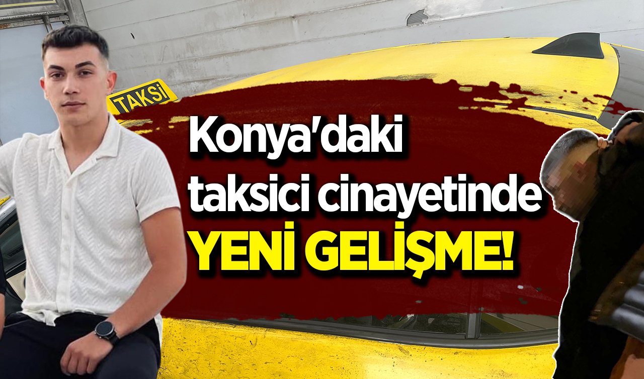 Konya’daki taksici cinayetinde YENİ GELİŞME! 