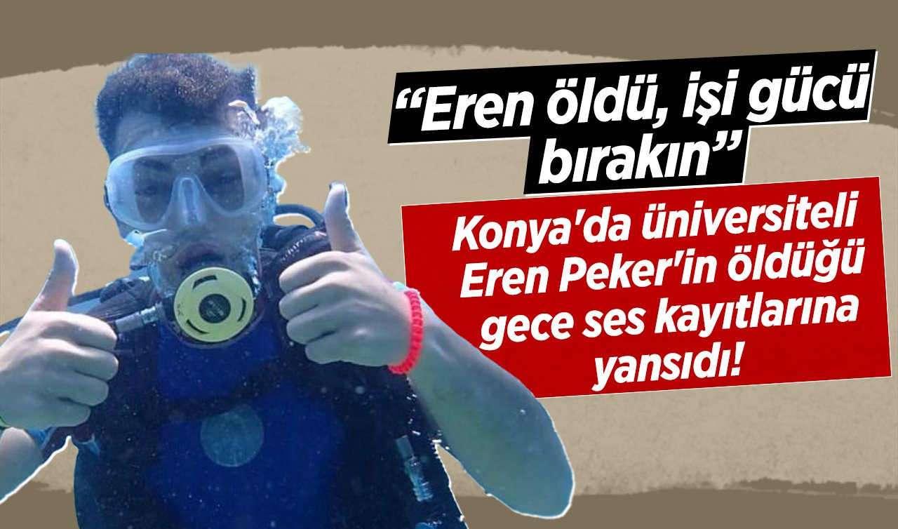  Konya’da üniversiteli Eren Peker’in öldüğü gece ses kayıtlarına yansıdı! 