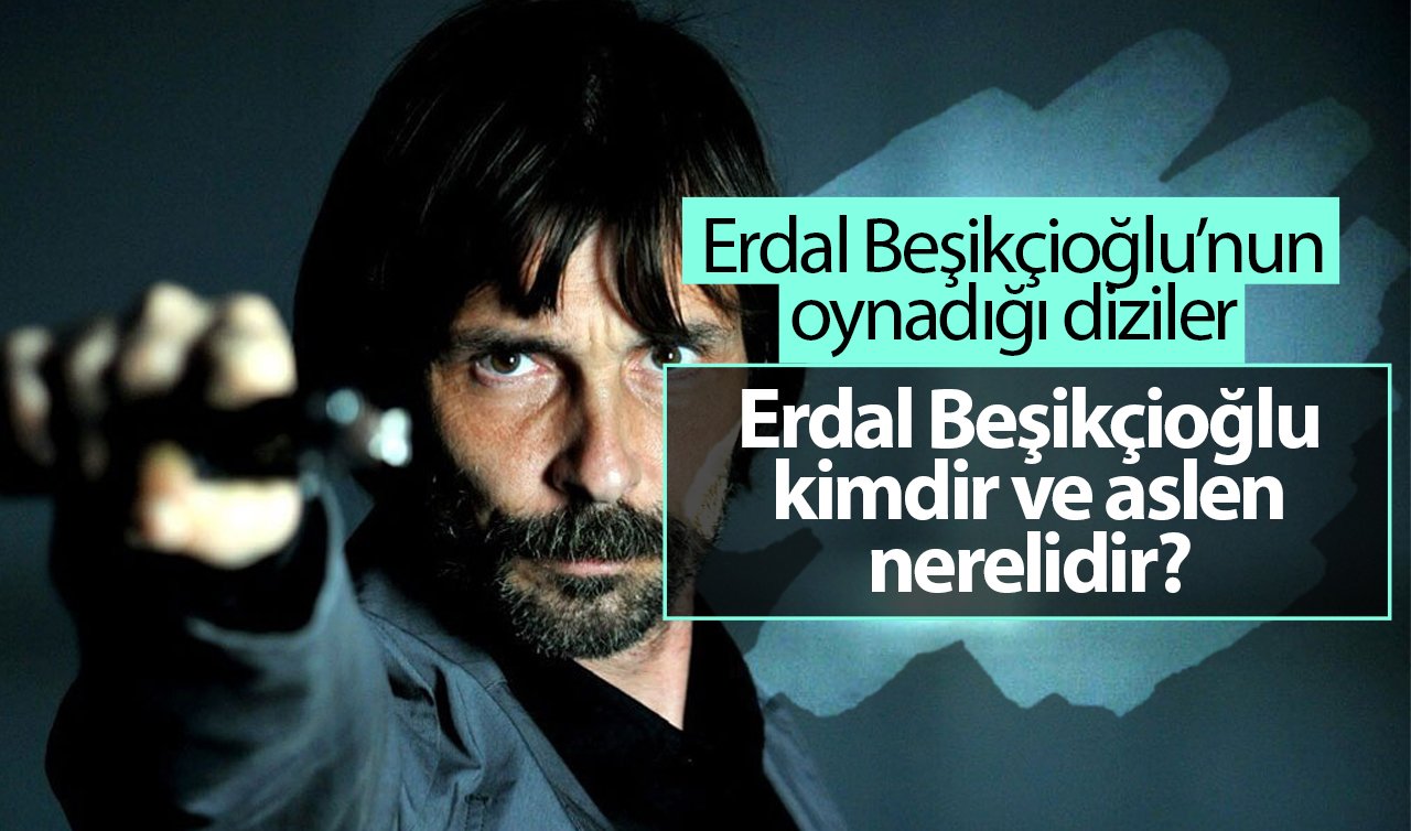 Erdal Beşikçioğlu kimdir? Şimdi ne yapıyor? Erdal Beşikçioğlu’nun eşi kimdir?