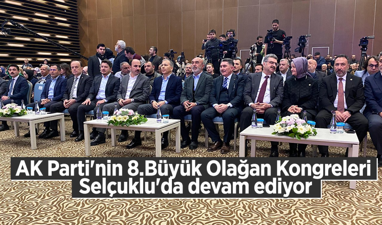  AK Parti’nin 8.Büyük Olağan Kongreleri Selçuklu’da devam ediyor