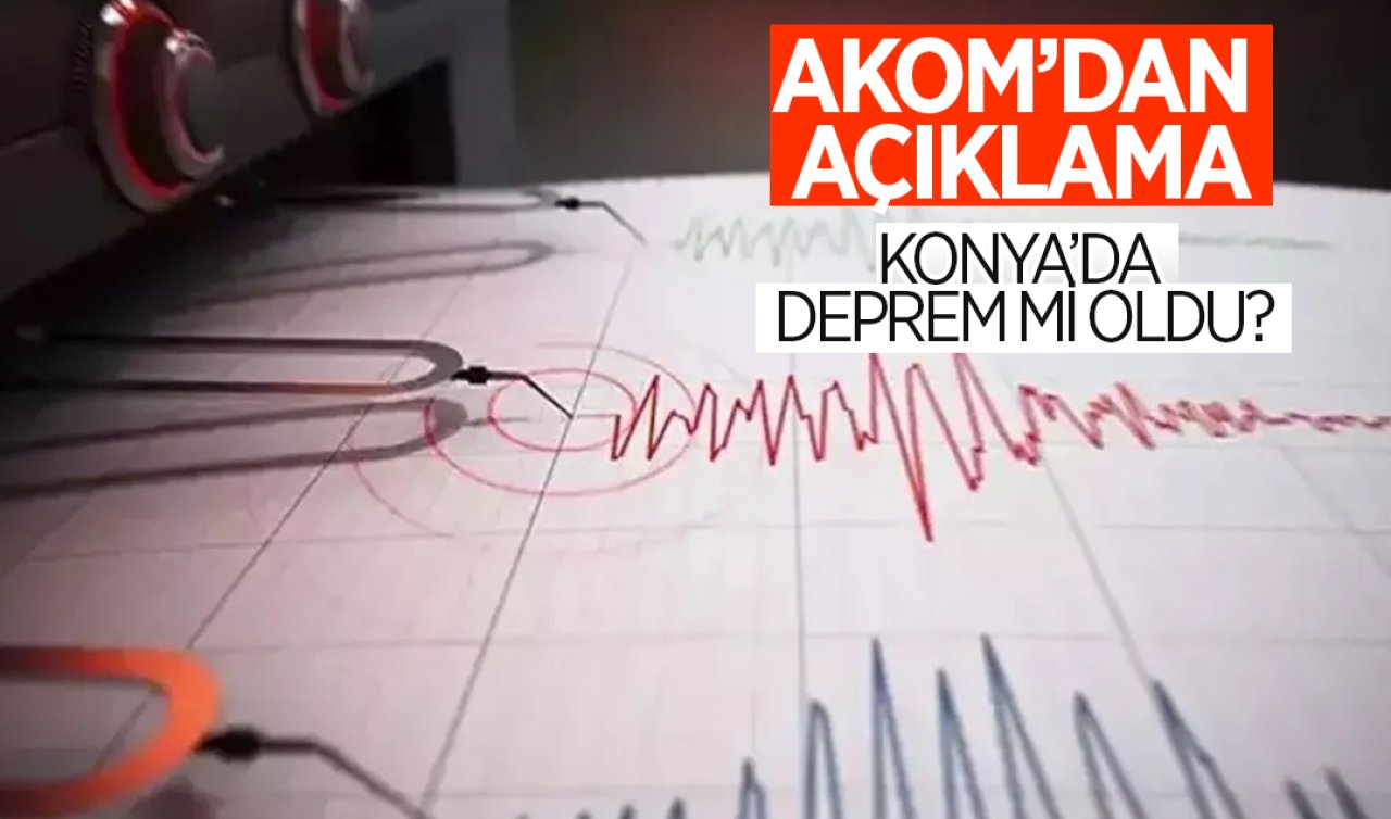  AKOM duyurdu! Konya’da deprem mi oldu? 