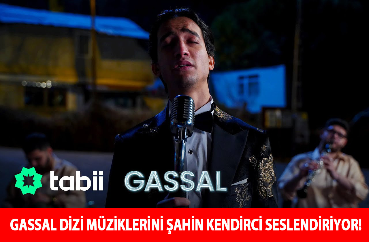 GASSAL DİZİ MÜZİKLERİNİ ŞAHİN KENDİRCİ SESLENDİRİYOR!
