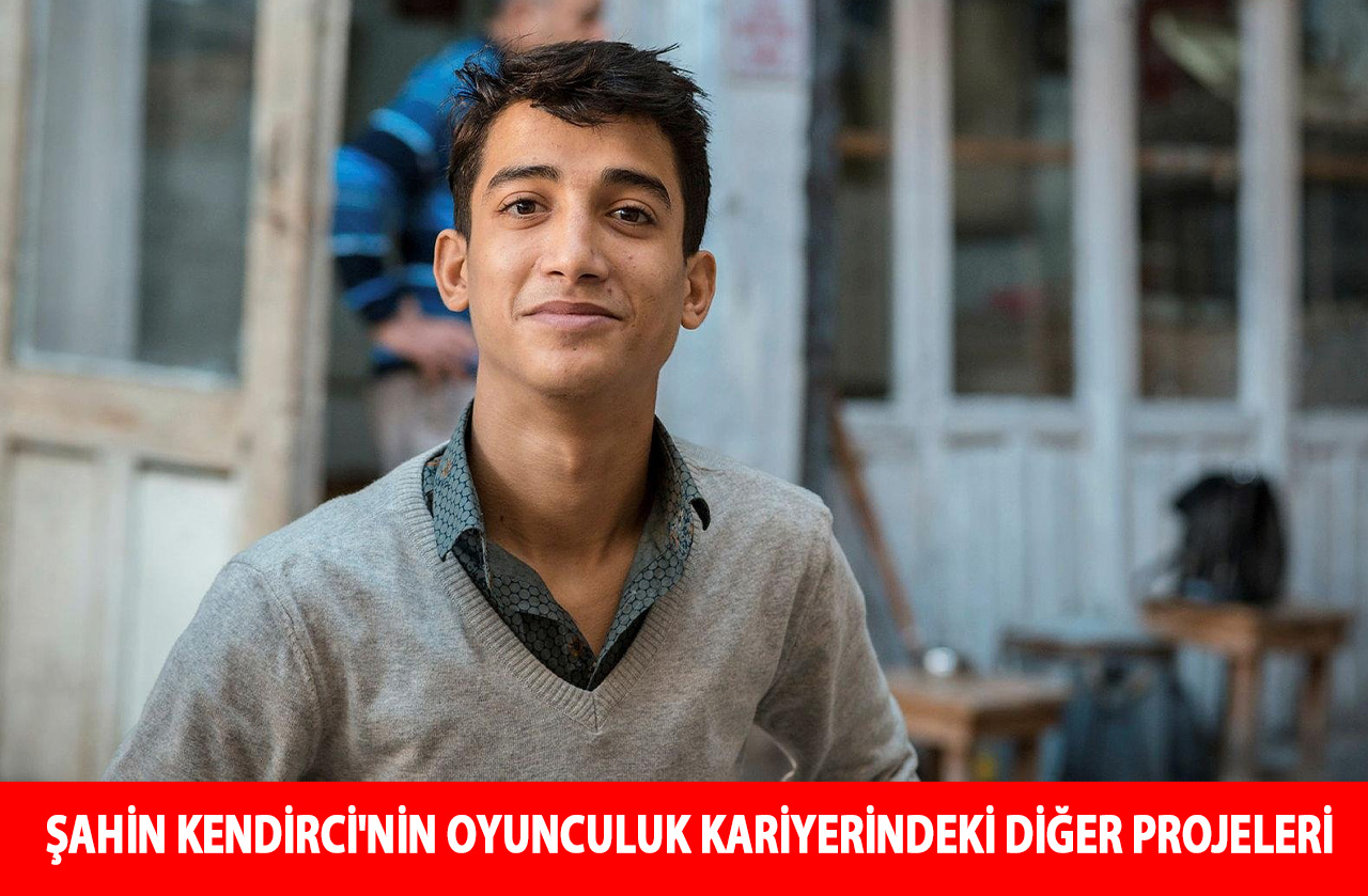 ŞAHİN KENDİRCİ'NİN OYUNCULUK KARİYERİNDEKİ DİĞER PROJELERİ
