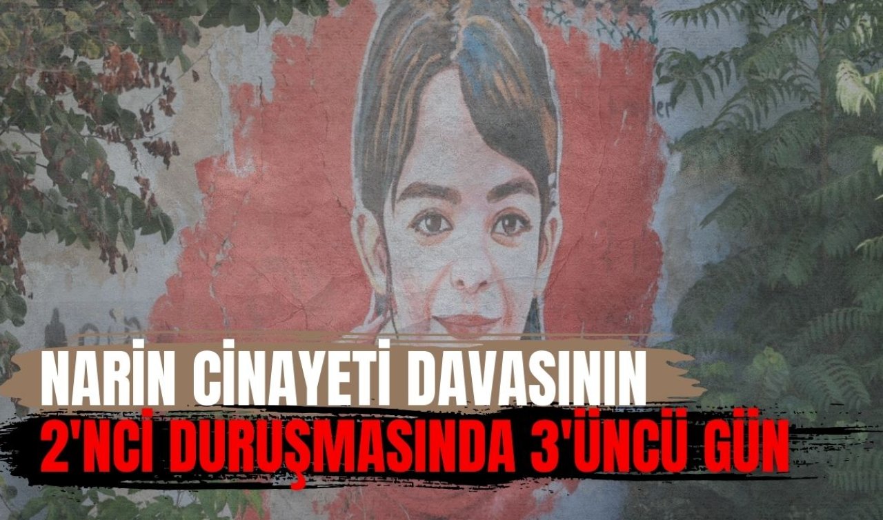 Narin cinayeti davasının 2’nci duruşmasında 3’üncü gün