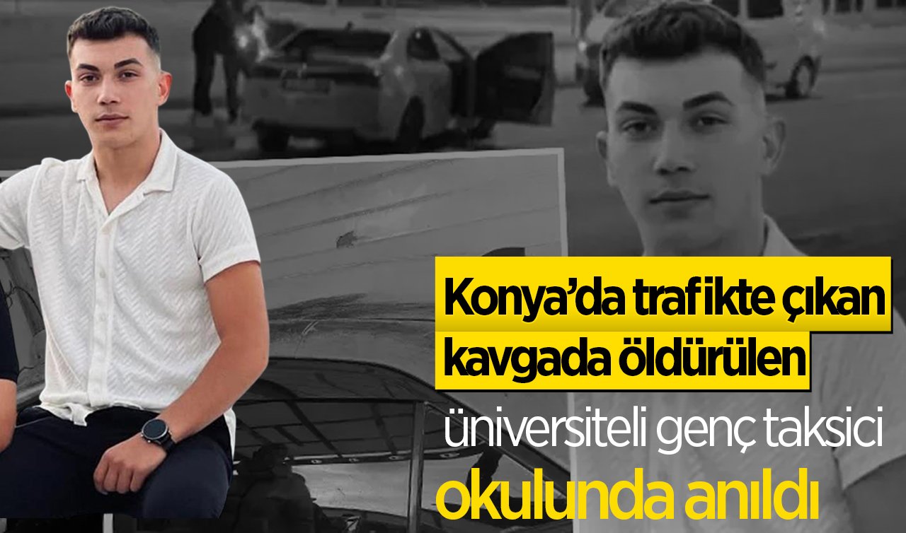 Konya’da trafikte çıkan kavgada öldürülen üniversiteli genç taksici okulunda anıldı