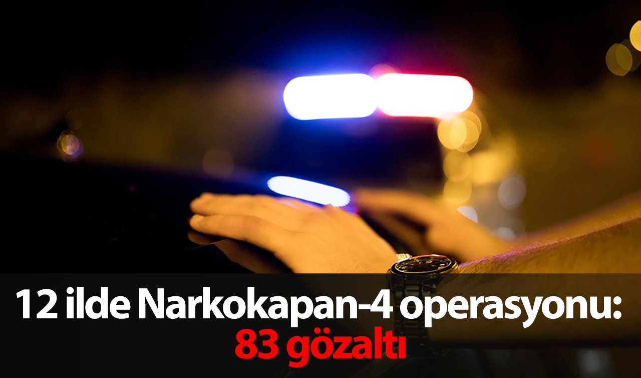  12 ilde Narkokapan-4 operasyonu: 83 gözaltı