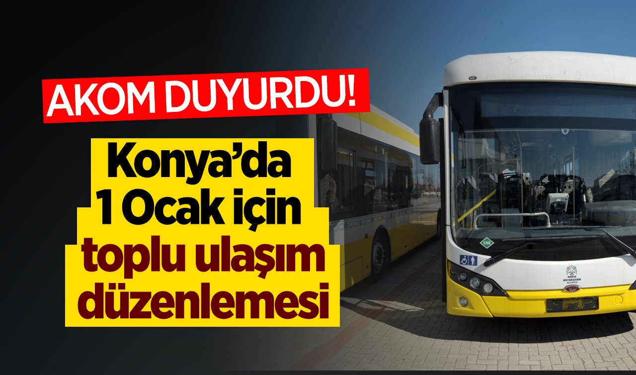 AKOM duyurdu! Konya’da 1 Ocak için toplu ulaşım düzenlemesi
