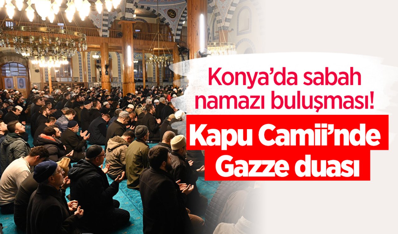 Konya’da sabah namazı buluşması! Kapu Camii’nde Gazze duası 