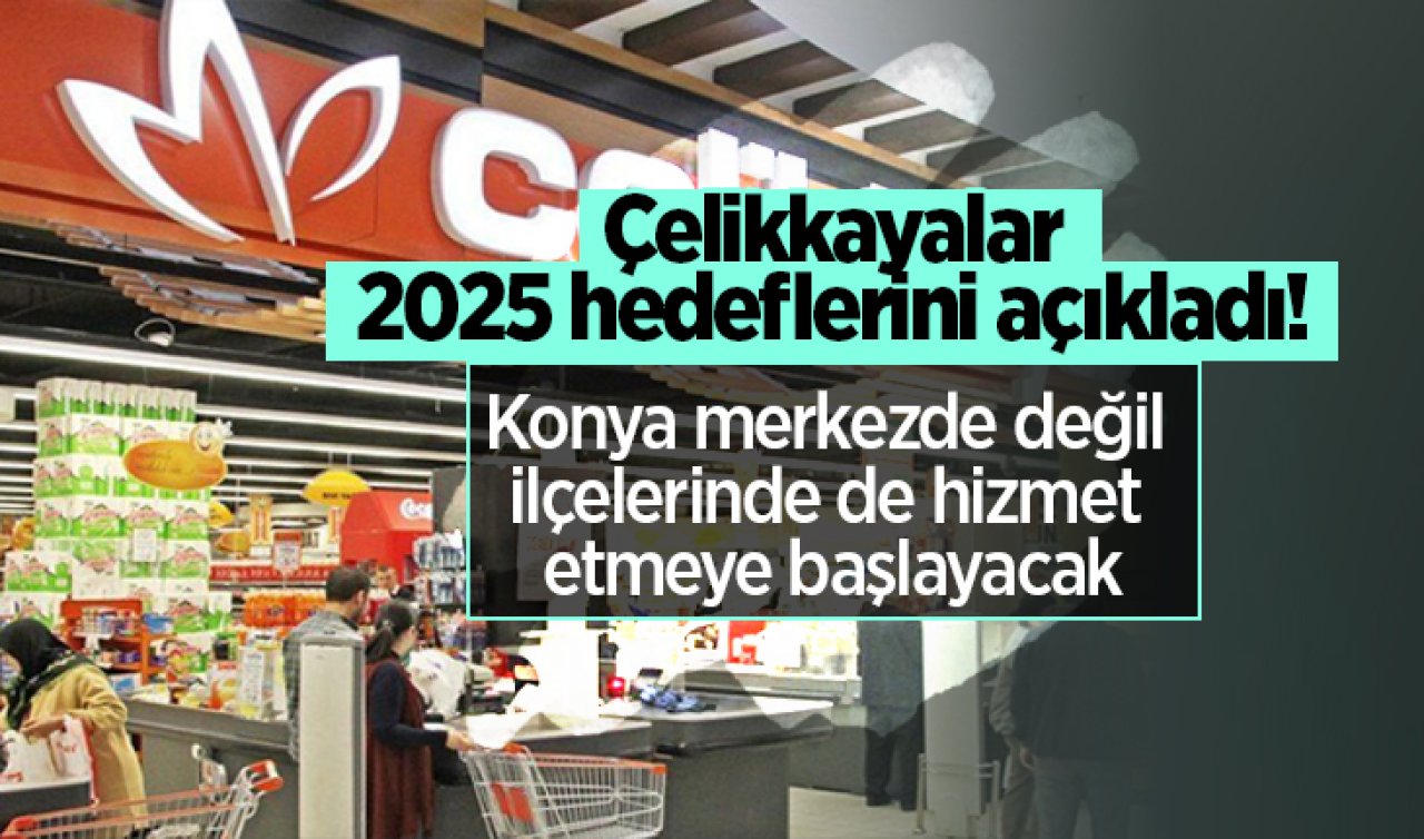 Çelikkayalar 2025 hedeflerini açıkladı!  Konya merkezde değil ilçelerinde de hizmet etmeye başlayacak