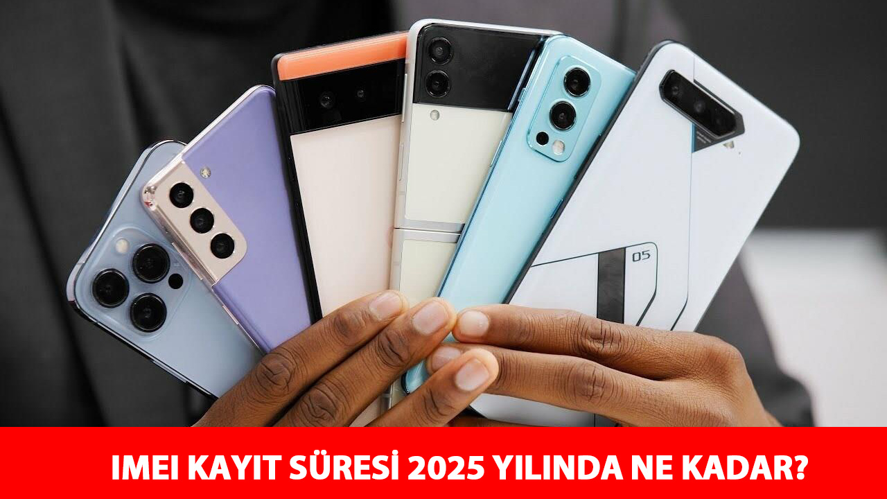 IMEI KAYIT SÜRESİ 2025 YILINDA NE KADAR?