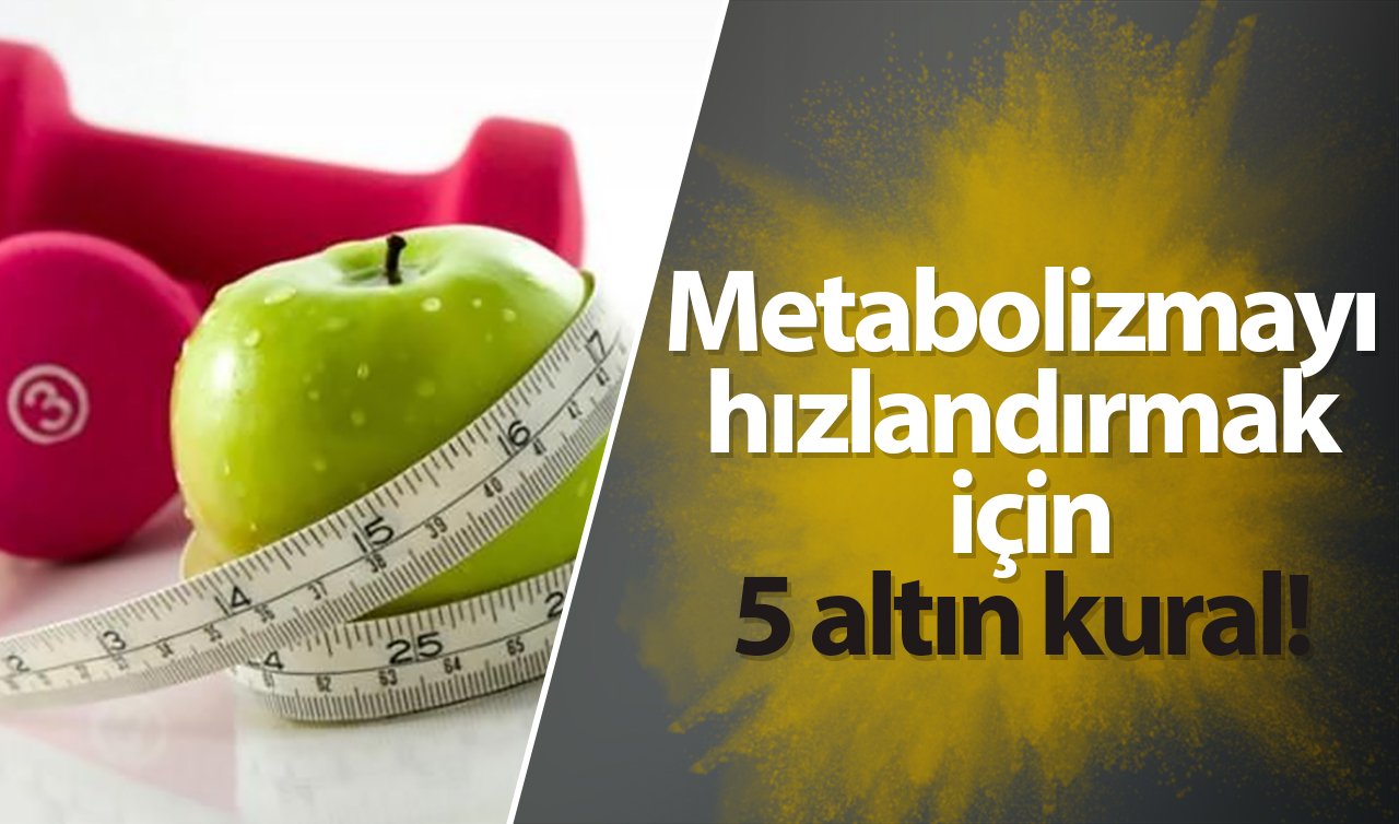  Metabolizmayı hızlandırmak için 5 altın kural!