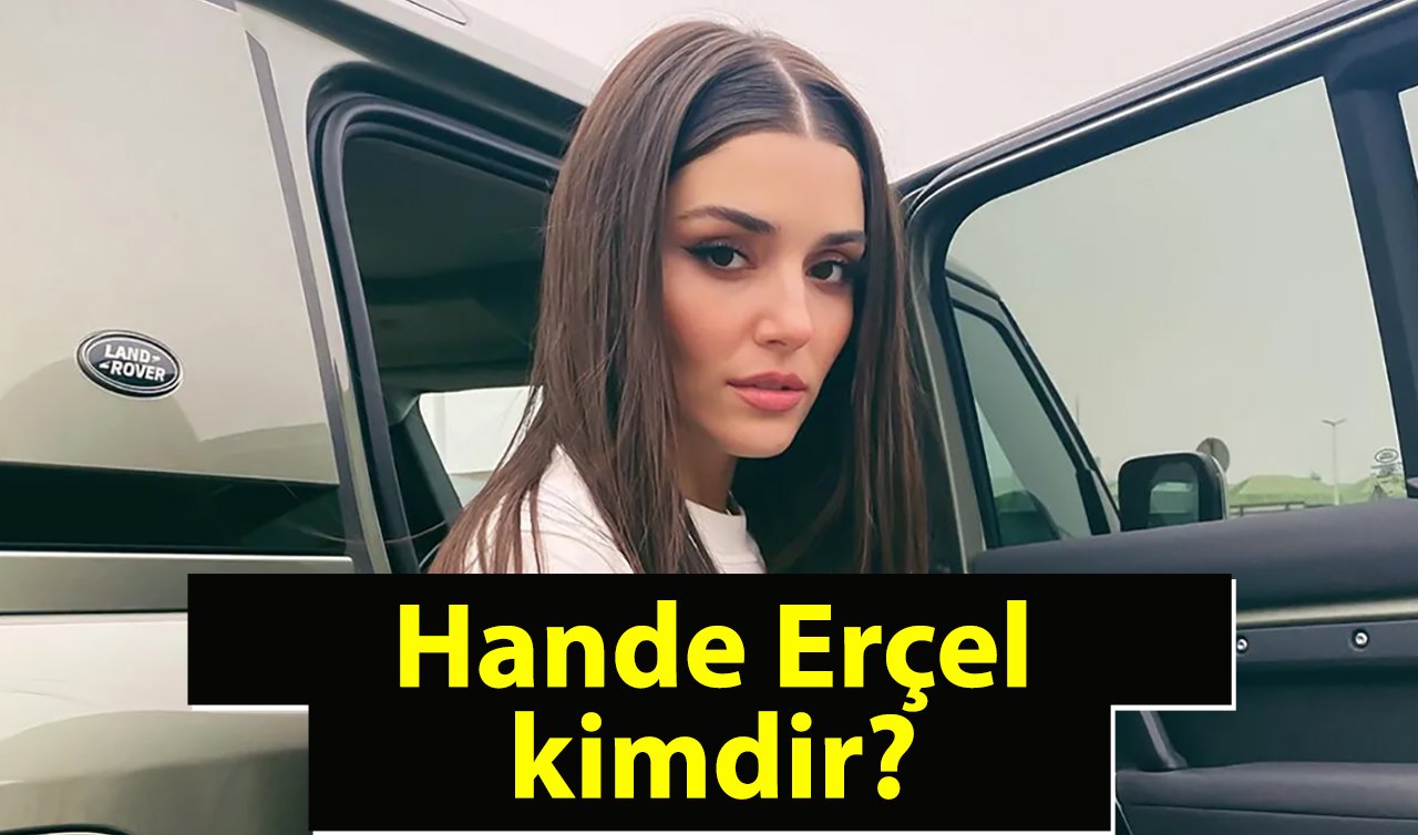  Hande Erçel kimdir?