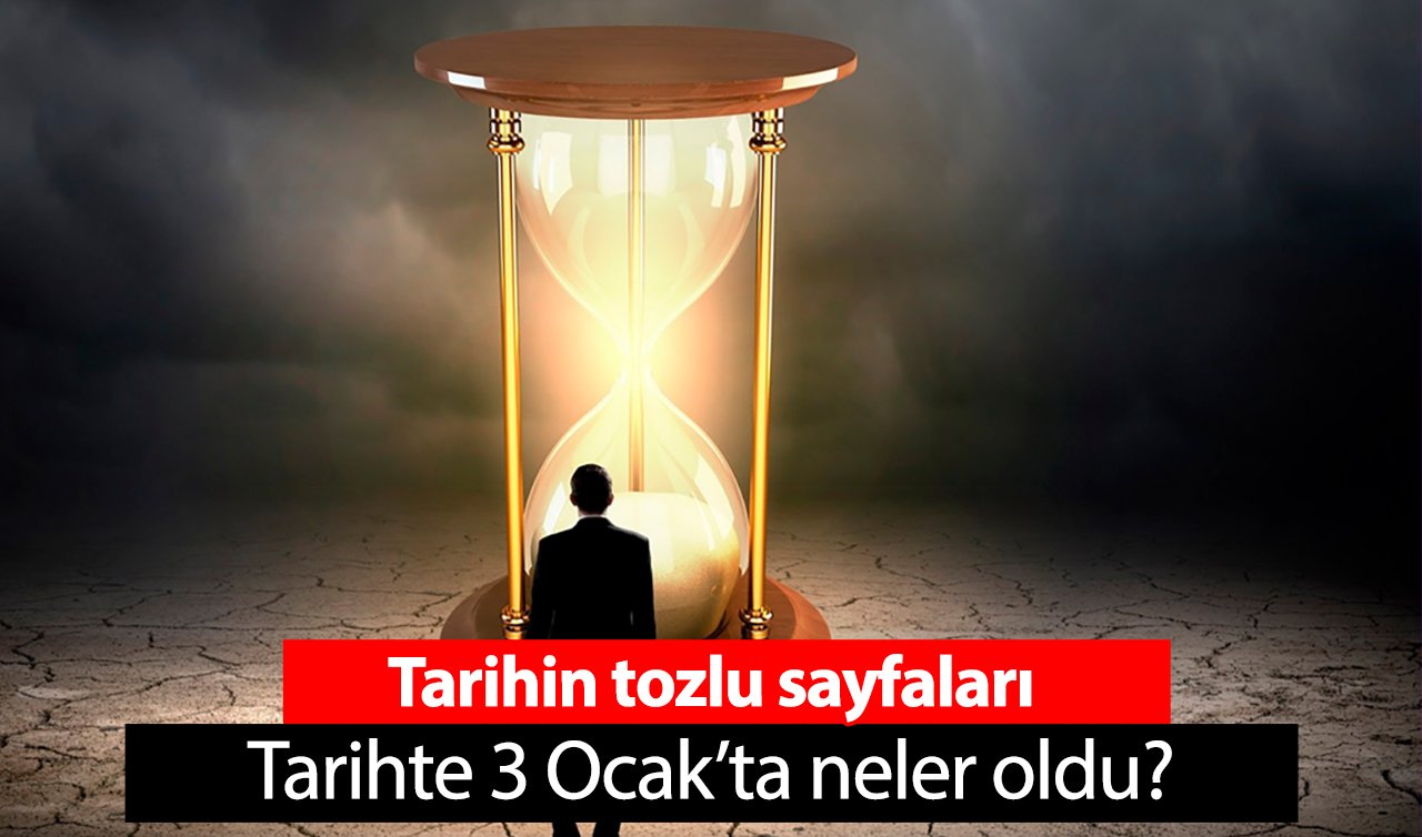  Tarihin tozlu sayfaları! Tarihte 3 Ocak’ta neler oldu?