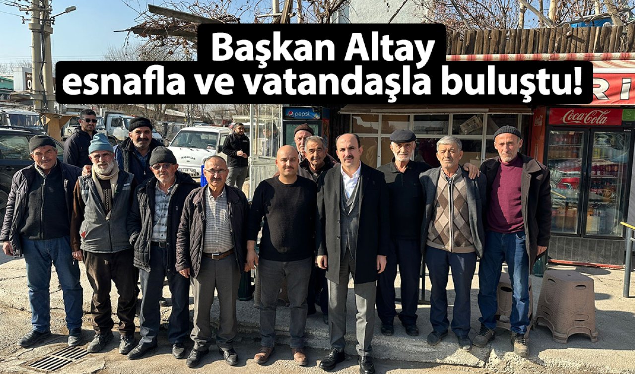  Başkan Altay esnafla ve vatandaşla buluştu! 