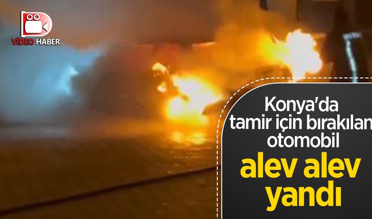 Konya’da tamir için bırakılan otomobil alev alev yandı