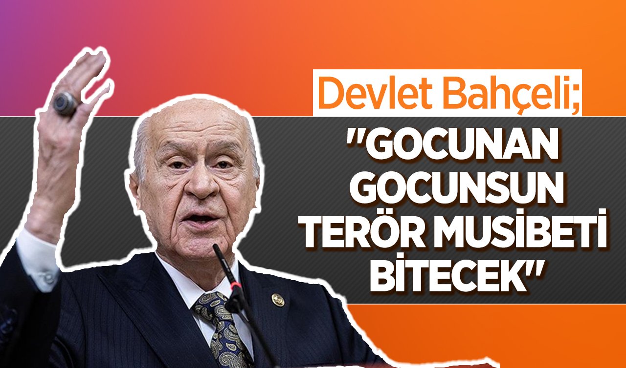 Devlet Bahçeli: Terör musibeti bitecek kardeşlik bilenecek