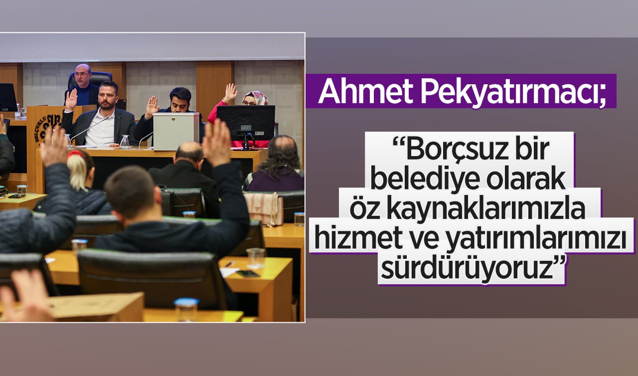 Başkan Pekyatırmacı; “Borçsuz bir belediye olarak öz kaynaklarımızla hizmet ve yatırımlarımızı sürdürüyoruz’’