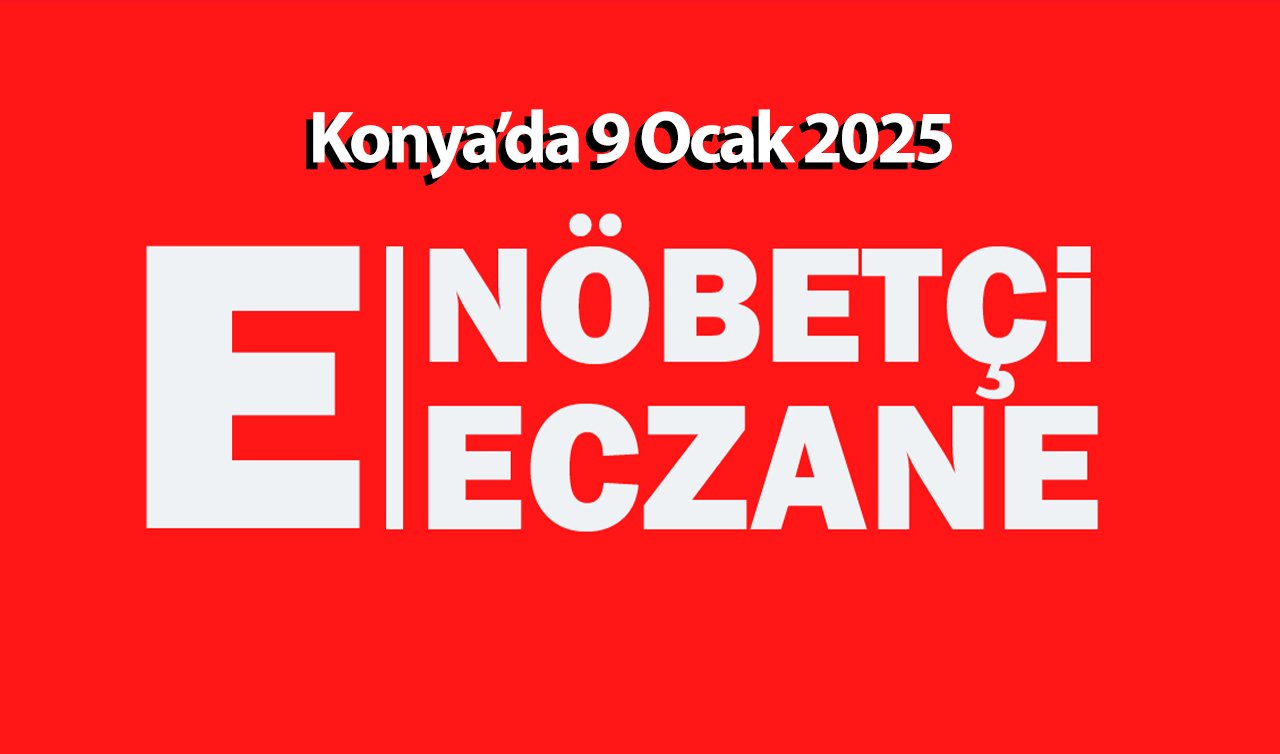 9 Ocak Konya’daki nöbetçi eczaneler listesi