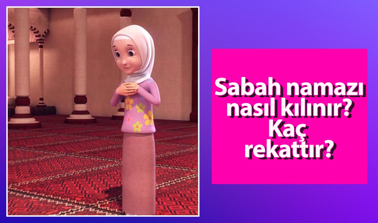 Sabah namazı nasıl kılınır? Kaç rekattır?