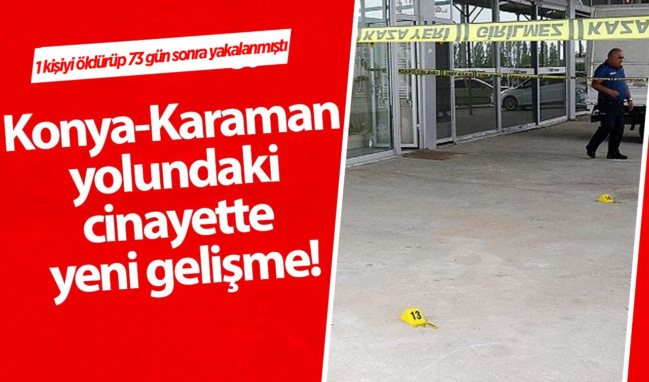  Konya-Karaman yolundaki cinayette yeni gelişme! Davanın adresi değişmedi