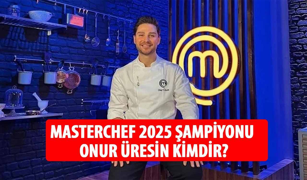  MASTERCHEF ŞAMPİYONU ONUR kimdir, kaç yaşında, nerede yaşıyor? İşte Onur Üresin yaşı, memleketi ve şeflik kariyeri