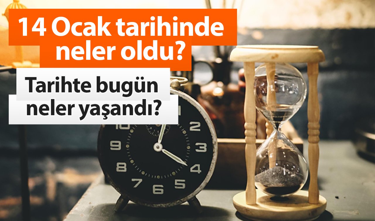 14 Ocak tarihinde neler oldu? Tarihte bugün neler yaşandı?