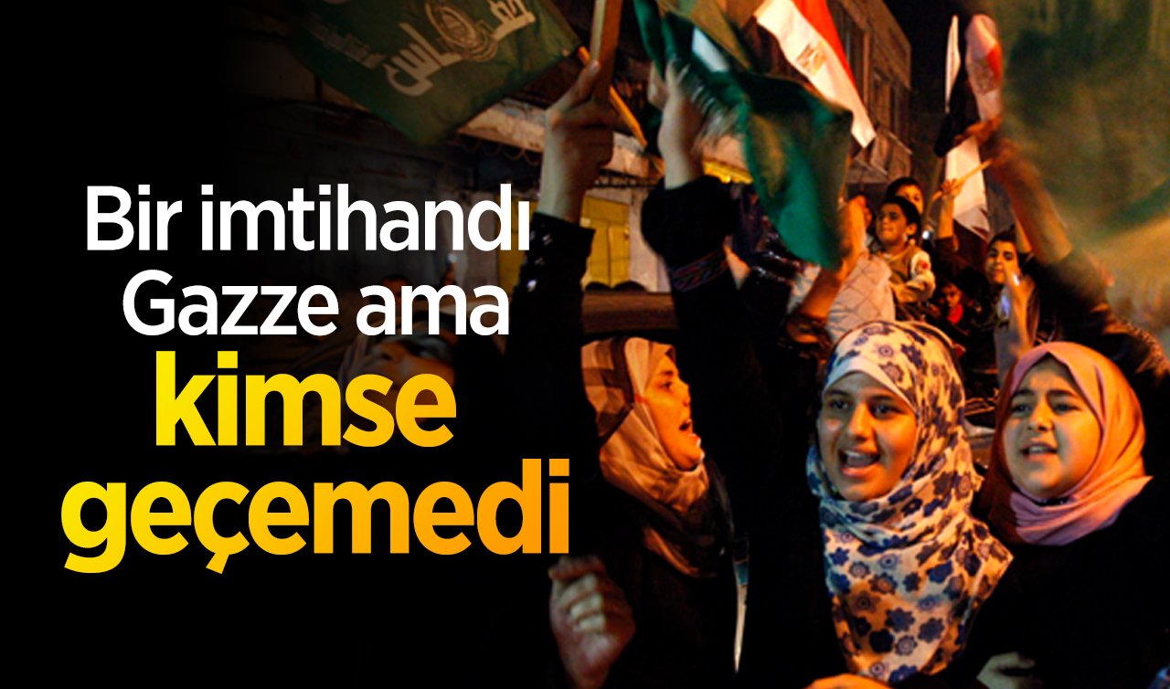 Bir imtihandı Gazze ama kimse geçemedi