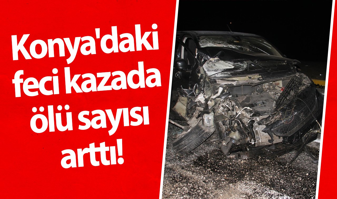 Konya’daki feci kazada ölü sayısı arttı! 