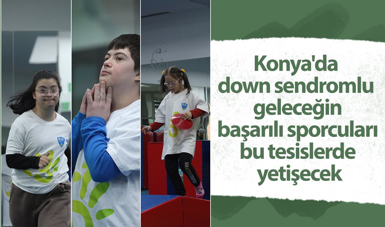 Konya’da down sendromlu geleceğin başarılı sporcuları bu tesislerde yetişecek