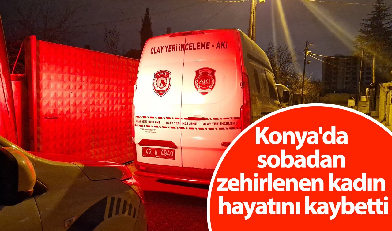 Konya’da sobadan zehirlenen kadın hayatını kaybetti