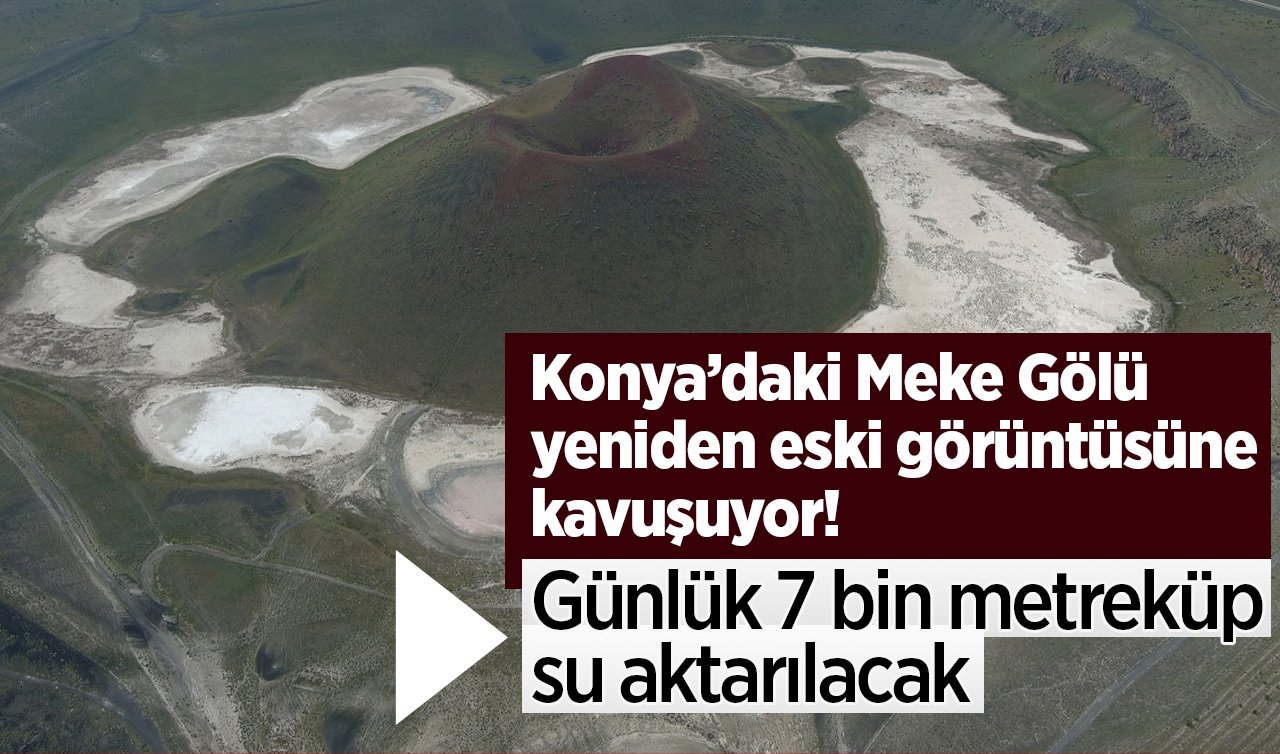 Konya’daki Meke Gölü yeniden eski görüntüsüne kavuşuyor! Günlük 7 bin metreküp su aktarılacak