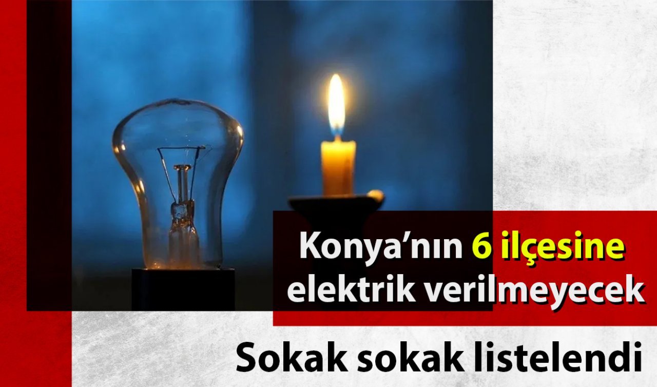 MEDAŞ UYARDI! Konya’nın 6 ilçesine elektrik verilmeyecek! Sokak sokak listelendi